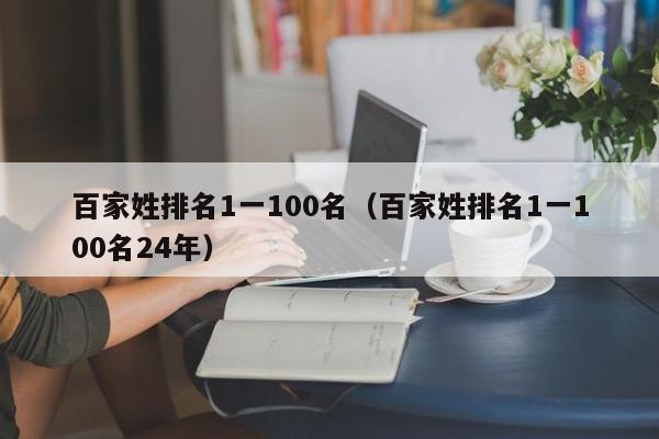 百家姓排名1一100名（百家姓排名1一100名24年）