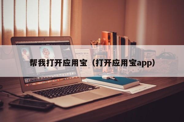 帮我打开应用宝（打开应用宝app）