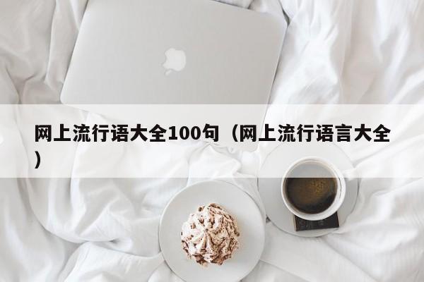 网上流行语大全100句（网上流行语言大全）