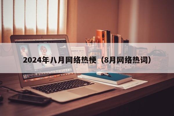 2024年八月网络热梗（8月网络热词）