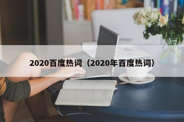 2020百度热词（2020年百度热词）