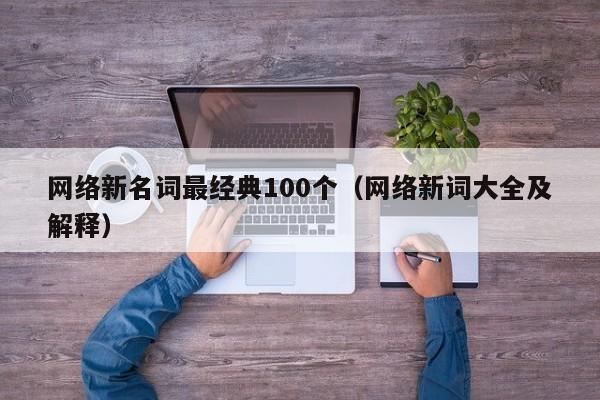 网络新名词最经典100个（网络新词大全及解释）