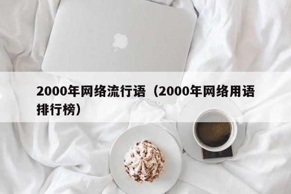 2000年网络流行语（2000年网络用语排行榜）