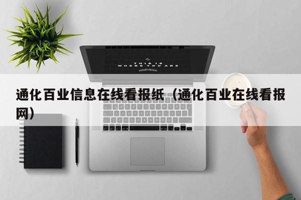 通化百业信息在线看报纸（通化百业在线看报网）