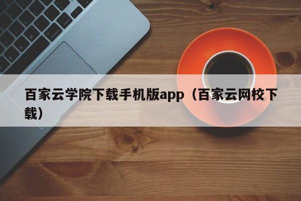 百家云学院下载手机版app（百家云网校下载）