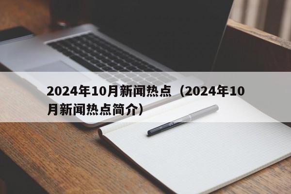 2024年10月新闻热点（2024年10月新闻热点简介）