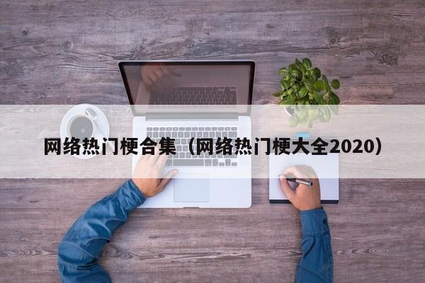 网络热门梗合集（网络热门梗大全2020）