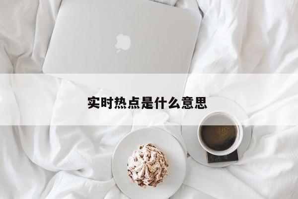 实时热点是什么意思 