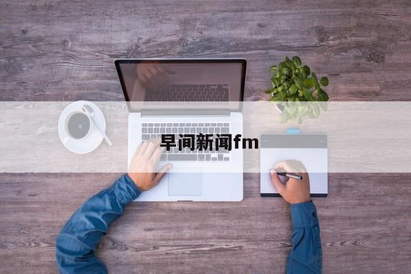  早间新闻fm