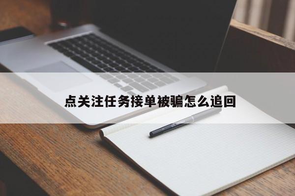  点关注任务接单被骗怎么追回