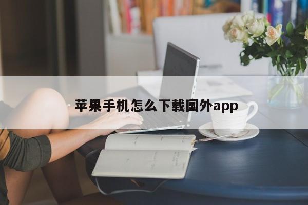  苹果手机怎么下载国外app