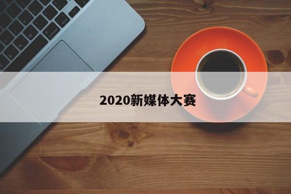  2020新媒体大赛