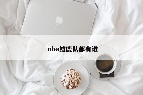  nba雄鹿队都有谁