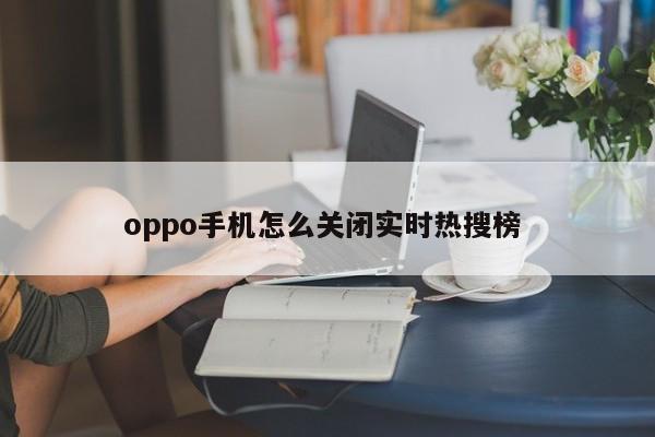 oppo手机怎么关闭实时热搜榜 