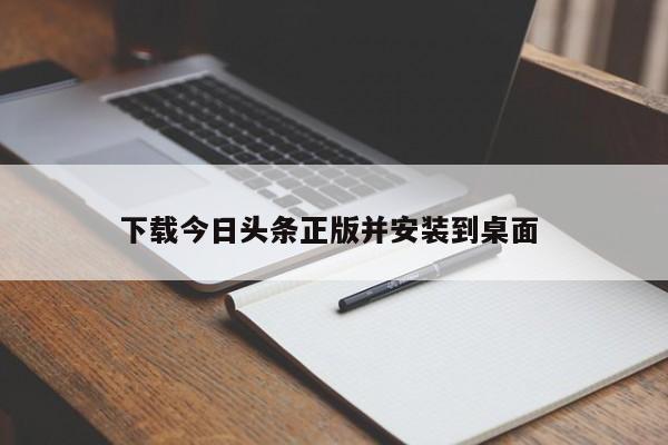 下载今日头条正版并安装到桌面 