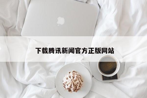  下载腾讯新闻官方正版网站