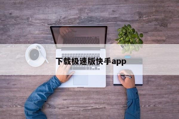  下载极速版快手app