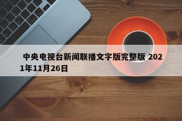  中央电视台新闻联播文字版完整版 2021年11月26日