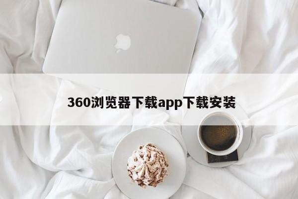  360浏览器下载app下载安装