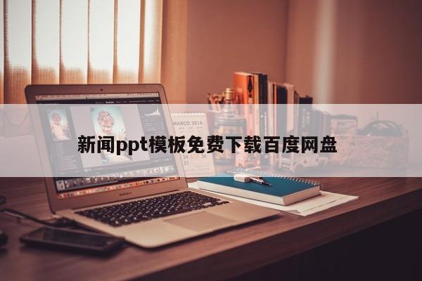 新闻ppt模板免费下载百度网盘 